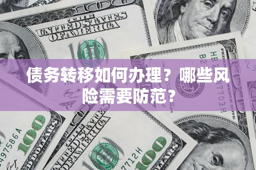 济南债务转移如何办理？哪些风险需要防范？