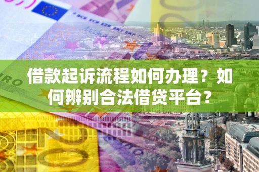 济南借款起诉流程如何办理？如何辨别合法借贷平台？