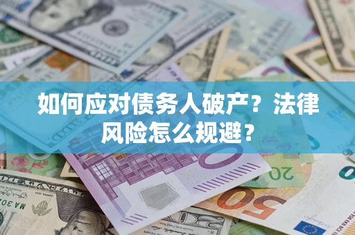 济南如何应对债务人破产？法律风险怎么规避？