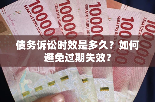 济南债务诉讼时效是多久？如何避免过期失效？