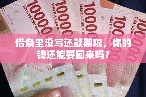 济南借条里没写还款期限，你的钱还能要回来吗？
