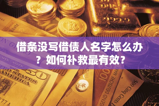 济南借条没写借债人名字怎么办？如何补救最有效？