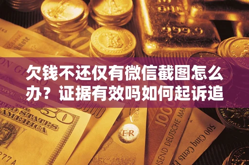 济南欠钱不还仅有微信截图怎么办？证据有效吗如何起诉追回欠款？