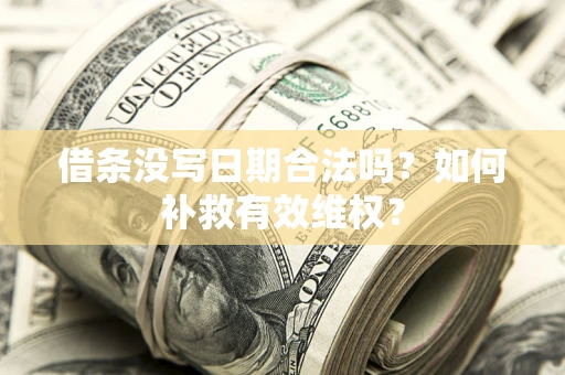济南借条没写日期合法吗？如何补救有效维权？