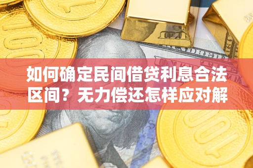 济南如何确定民间借贷利息合法区间？无力偿还怎样应对解决法门？