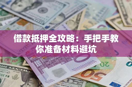济南借款抵押全攻略：手把手教你准备材料避坑