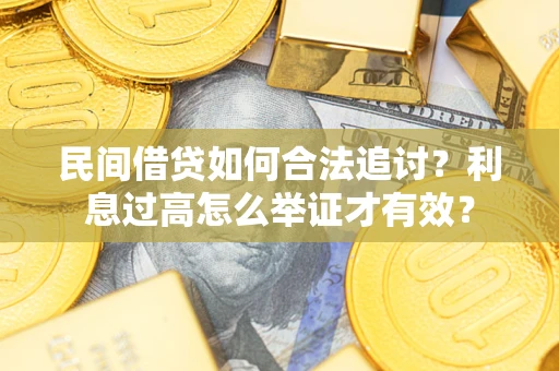 济南民间借贷如何合法追讨？利息过高怎么举证才有效？