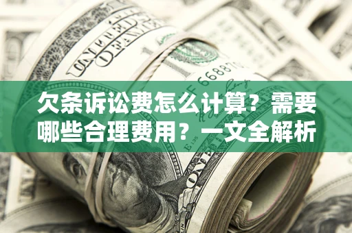 济南欠条诉讼费怎么计算？需要哪些合理费用？一文全解析