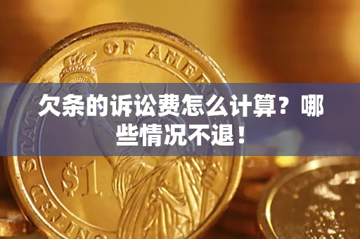 济南欠条的诉讼费怎么计算?哪些情况不退! 济南欠条的诉讼费怎么计算?哪些情况不退!