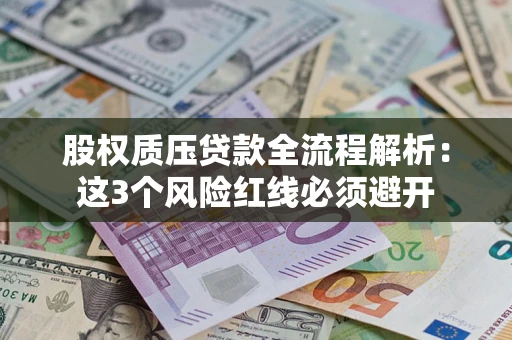 济南股权质压贷款全流程解析：这3个风险红线必须避开
