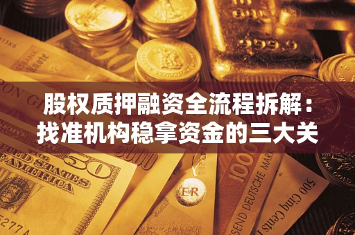 济南股权质押融资全流程拆解：找准机构稳拿资金的三大关键