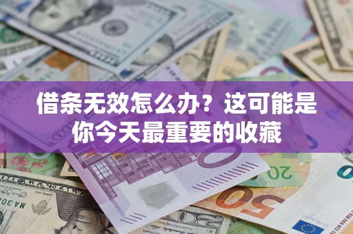 济南借条无效怎么办？这可能是你今天最重要的收藏