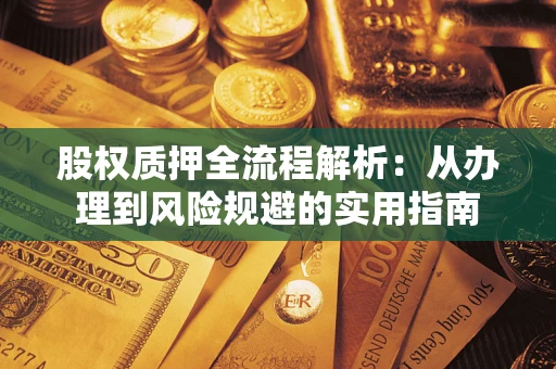 济南股权质押全流程解析：从办理到风险规避的实用指南