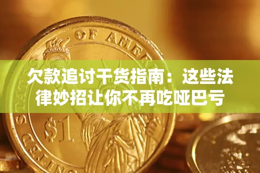 济南欠款追讨干货指南：这些法律妙招让你不再吃哑巴亏