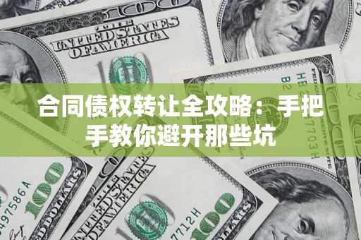 济南合同债权转让全攻略：手把手教你避开那些坑