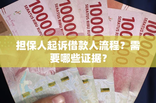 济南担保人起诉借款人流程?需要哪些证据? 济南担保人起诉借款人流程?需要哪些证据?