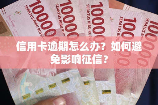 济南信用卡逾期怎么办？如何避免影响征信？