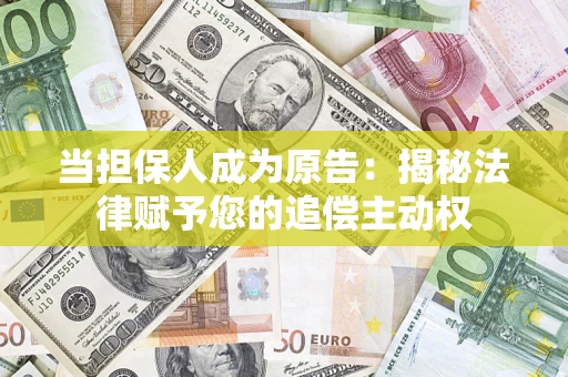 济南当担保人成为原告:揭秘法律赋予您的追偿主动权 济南当担保人成为原告:揭秘法律赋予您的追偿主动权