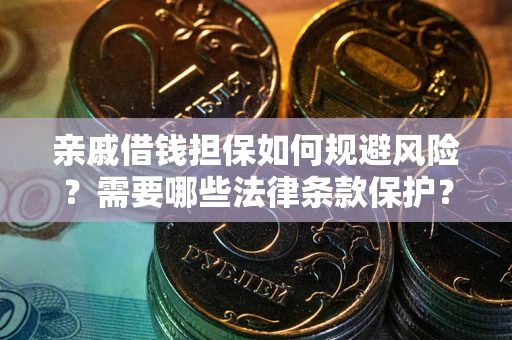 济南亲戚借钱担保如何规避风险？需要哪些法律条款保护？