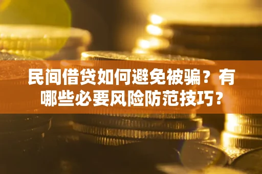 济南民间借贷如何避免被骗？有哪些必要风险防范技巧？