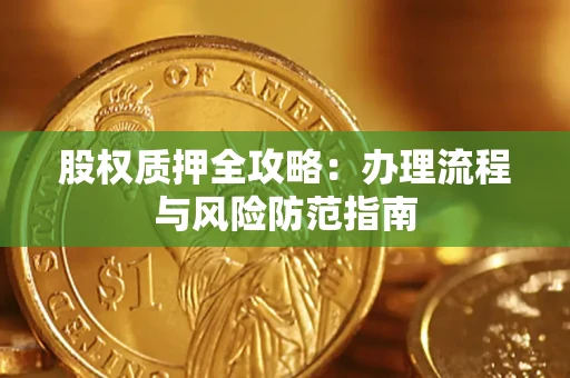 济南股权质押全攻略：办理流程与风险防范指南