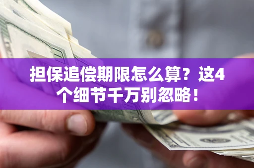 济南担保追偿期限怎么算?这4个细节千万别忽略! 济南担保追偿期限怎么算?这4个细节千万别忽略!