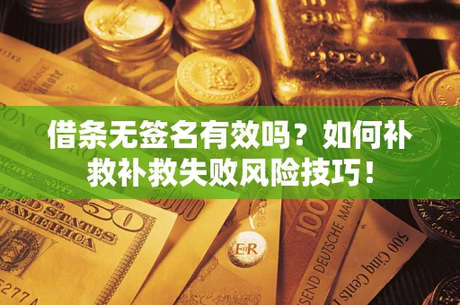 济南借条无签名有效吗？如何补救补救失败风险技巧！