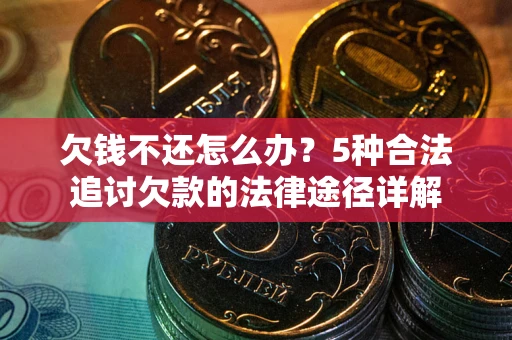 济南欠钱不还怎么办？5种合法追讨欠款的法律途径详解