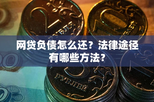 济南网贷负债怎么还？法律途径有哪些方法？