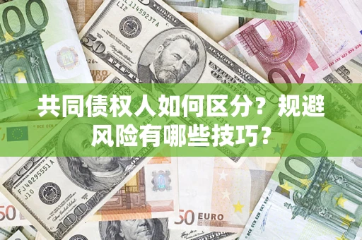 济南共同债权人如何区分？规避风险有哪些技巧？