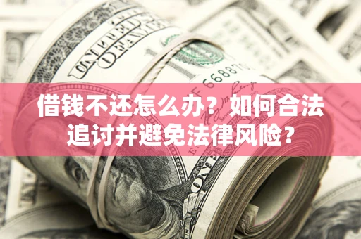 济南借钱不还怎么办？如何合法追讨并避免法律风险？