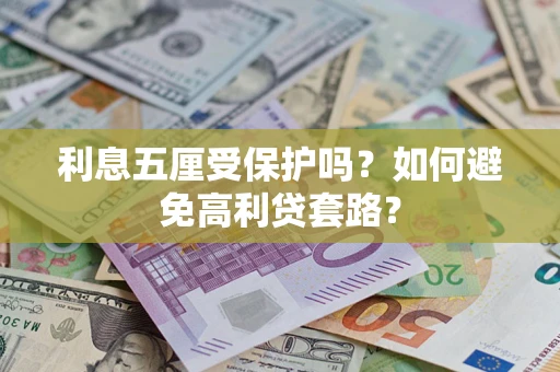 济南利息五厘受保护吗？如何避免高利贷套路？