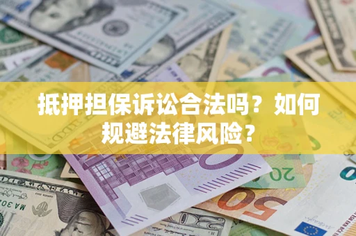 济南抵押担保诉讼合法吗？如何规避法律风险？