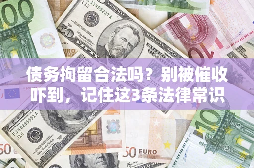 济南债务拘留合法吗?别被催收吓到,记住这3条法律常识 济南债务拘留合法吗?别被催收吓到,记住这3条法律常识