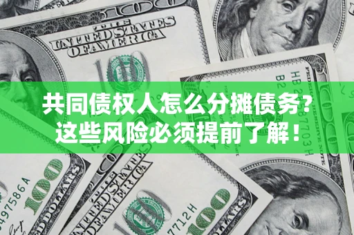 济南共同债权人怎么分摊债务？这些风险必须提前了解！