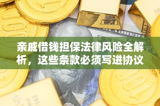 济南亲戚借钱担保法律风险全解析，这些条款必须写进协议
