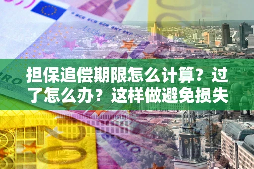济南担保追偿期限怎么计算？过了怎么办？这样做避免损失！