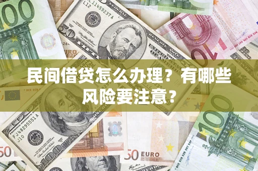 济南民间借贷怎么办理？有哪些风险要注意？