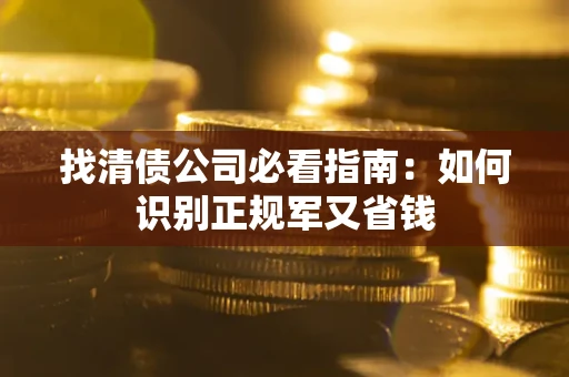 济南找清债公司必看指南：如何识别正规军又省钱