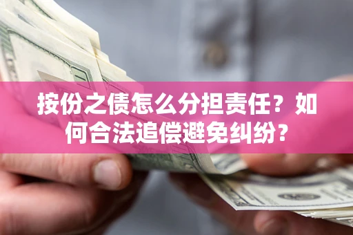 济南按份之债怎么分担责任？如何合法追偿避免纠纷？
